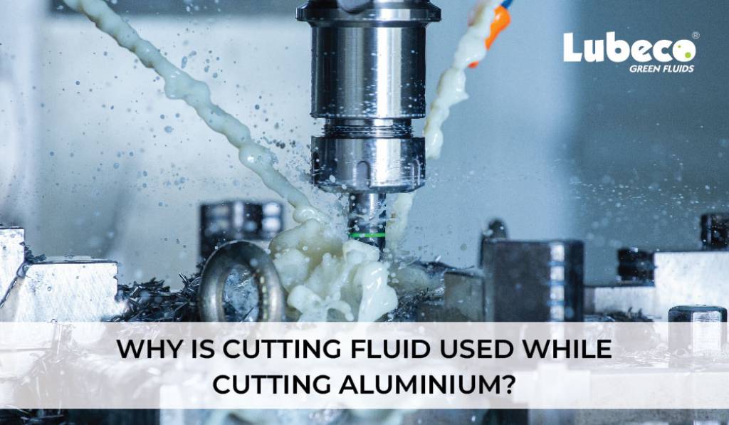 Why is cutting fluid used while cutting aluminium