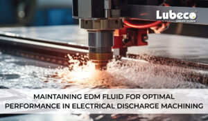 Maintaining EDM Fluid for Optimal Performance in Electrical Discharge Machining